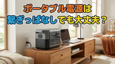 ポータブル電源は繋ぎっぱなしでも大丈夫？