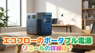 エコフローのポータブル電源リコールの詳細は？