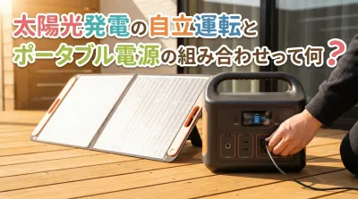 太陽光発電の自立運転とポータブル電源の組み合わせって何？