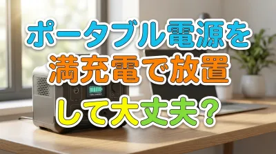 ポータブル電源を満充電で放置して大丈夫？