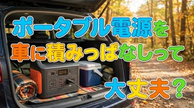 ポータブル電源を車に積みっぱなしって大丈夫？
