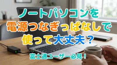 ノートパソコンを電源つなぎっぱなしで使って大丈夫？富士通ユーザー必見！