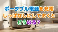 ポータブル電源を充電しっぱなしにしておくとどうなる？