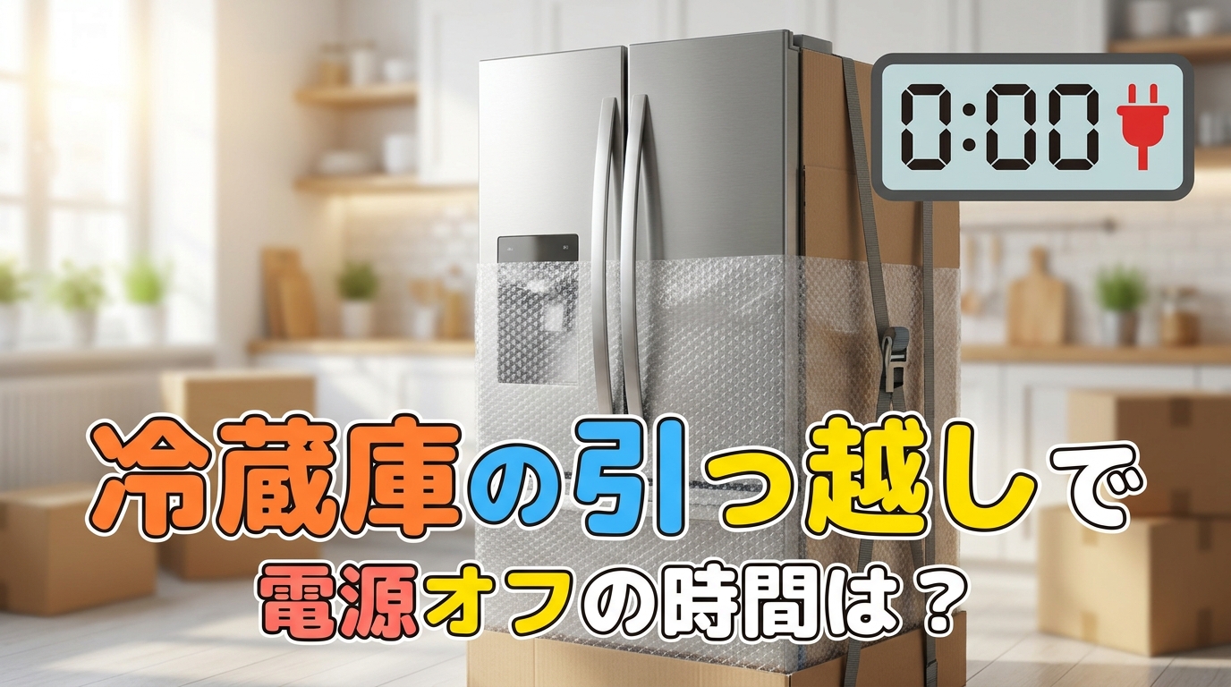 冷蔵庫の引っ越しで電源オフの時間は？