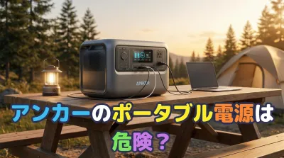 アンカーのポータブル電源は危険？