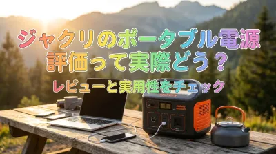 ジャクリのポータブル電源評価って実際どう？