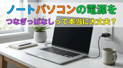 ノートパソコンの電源をつなぎっぱなしって本当に大丈夫？
