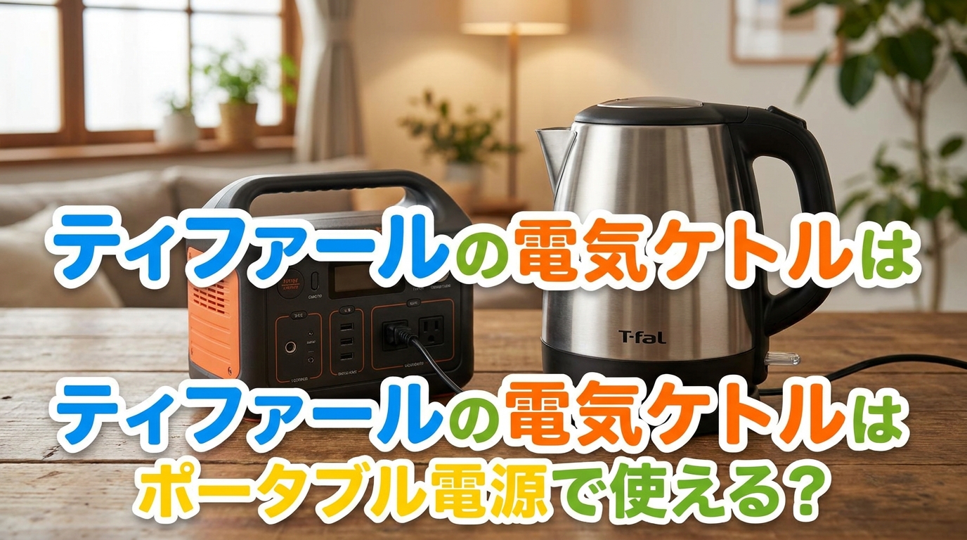 ティファールの電気ケトルはポータブル電源で使える？
