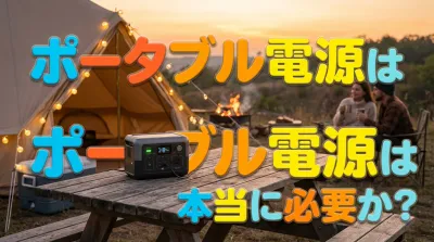 ポータブル電源は本当に必要か？