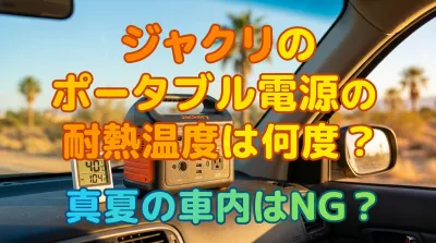 ジャクリのポータブル電源の耐熱温度は何度？真夏の車内はNG？
