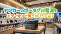 アンカーのポータブル電源をエディオンで買うメリットは？