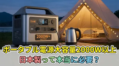 ポータブル電源大容量2000W以上日本製って本当に必要？
