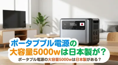 ポータブル電源の大容量5000wは日本製がある？