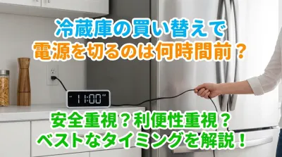 冷蔵庫の買い替えで電源を切るのは何時間前？