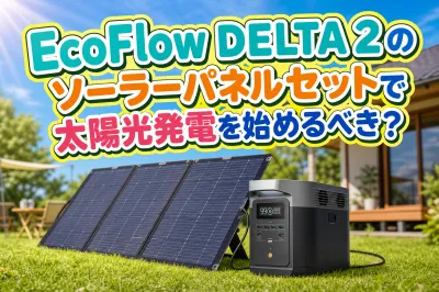 EcoFlow DELTA 2のソーラーパネルセットで太陽光発電を始めるべき？